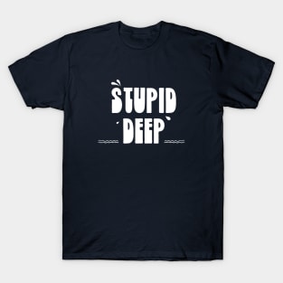 Stupid Deep T-Shirt